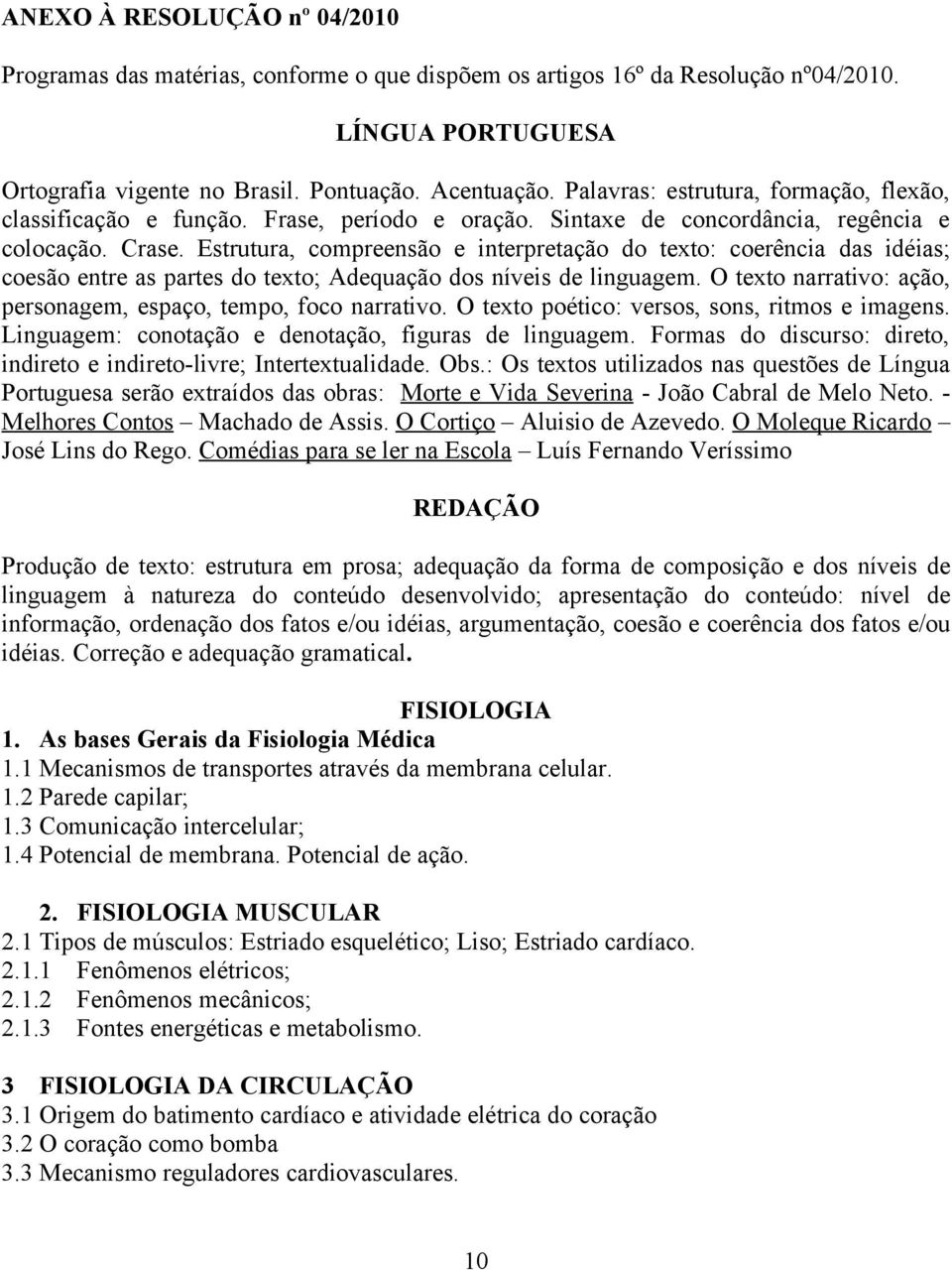 Estrutura, compreensão e interpretação do texto: coerência das idéias; coesão entre as partes do texto; Adequação dos níveis de linguagem.