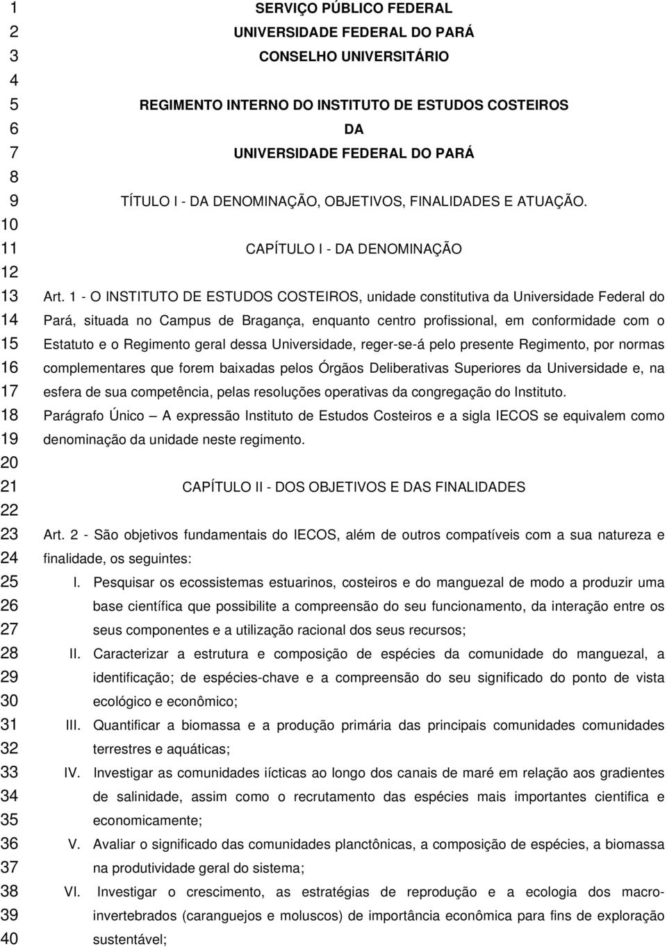 1 - O INSTITUTO DE ESTUDOS COSTEIROS, unidade constitutiva da Universidade Federal do Pará, situada no Campus de Bragança, enquanto centro profissional, em conformidade com o Estatuto e o Regimento