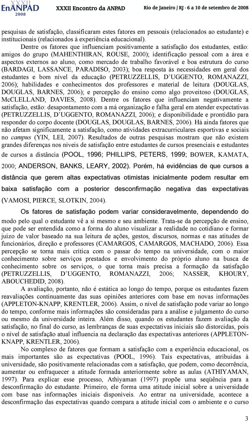 mercado de trabalho favorável e boa estrutura do curso (BARDAGI, LASSANCE, PARADISO, 2003); boa resposta às necessidades em geral dos estudantes e bom nível da educação (PETRUZZELLIS, D UGGENTO,