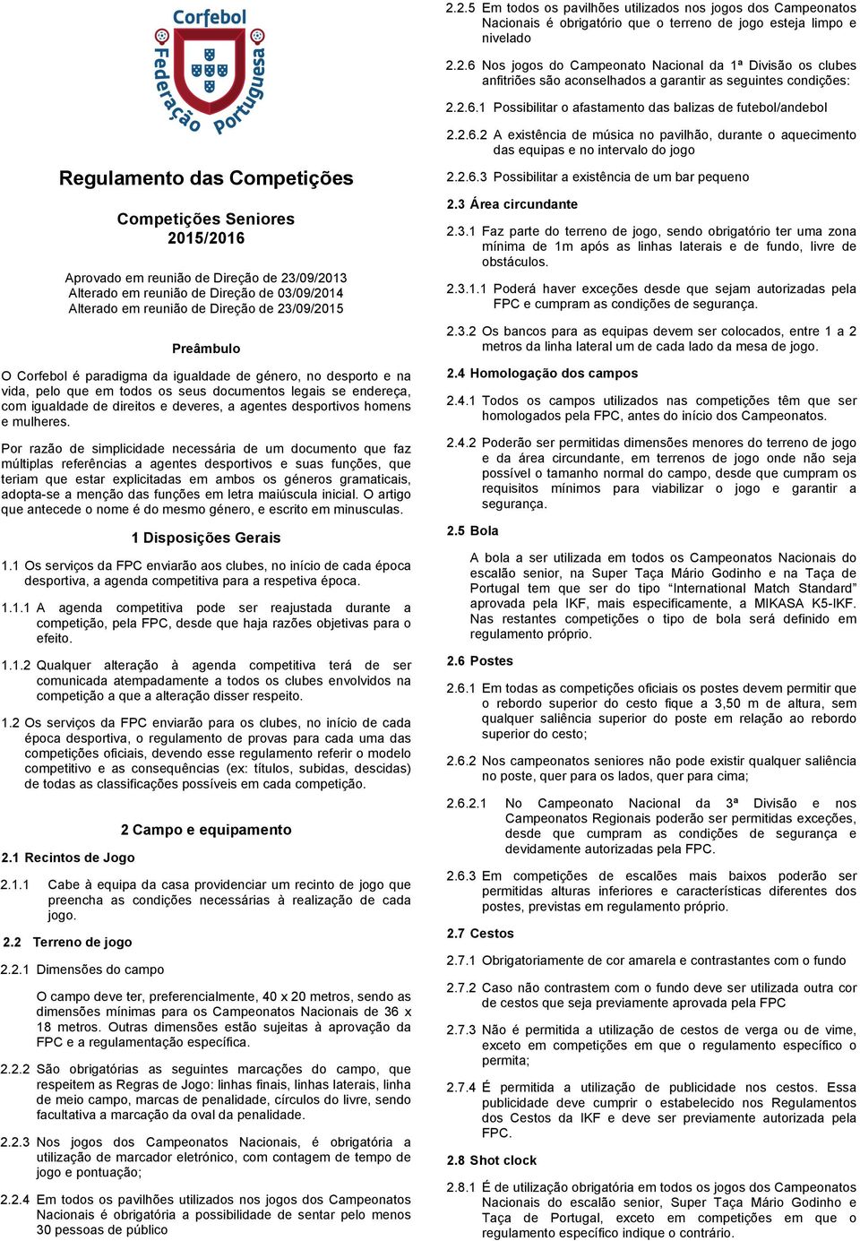 de 03/09/2014 Alterado em reunião de Direção de 23/09/2015 Preâmbulo O Corfebol é paradigma da igualdade de género, no desporto e na vida, pelo que em todos os seus documentos legais se endereça, com