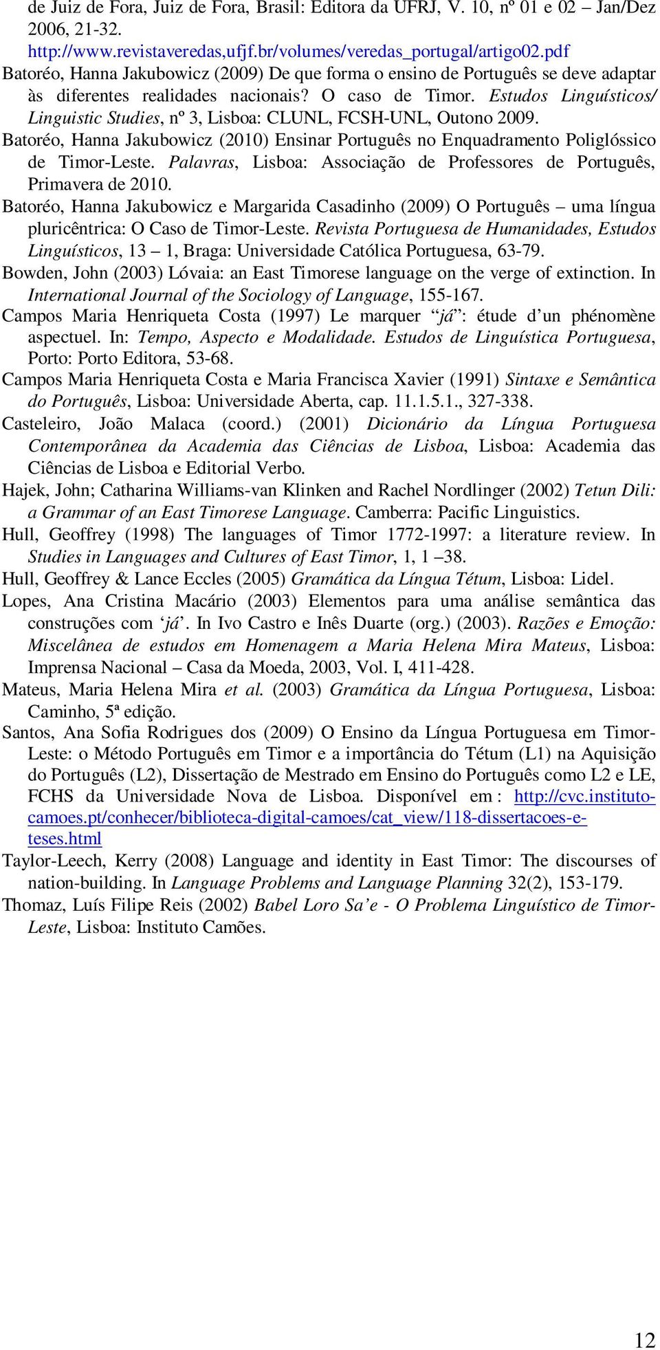 Estudos Linguísticos/ Linguistic Studies, nº 3, Lisboa: CLUNL, FCSH-UNL, Outono 2009. Batoréo, Hanna Jakubowicz (2010) Ensinar Português no Enquadramento Poliglóssico de Timor-Leste.