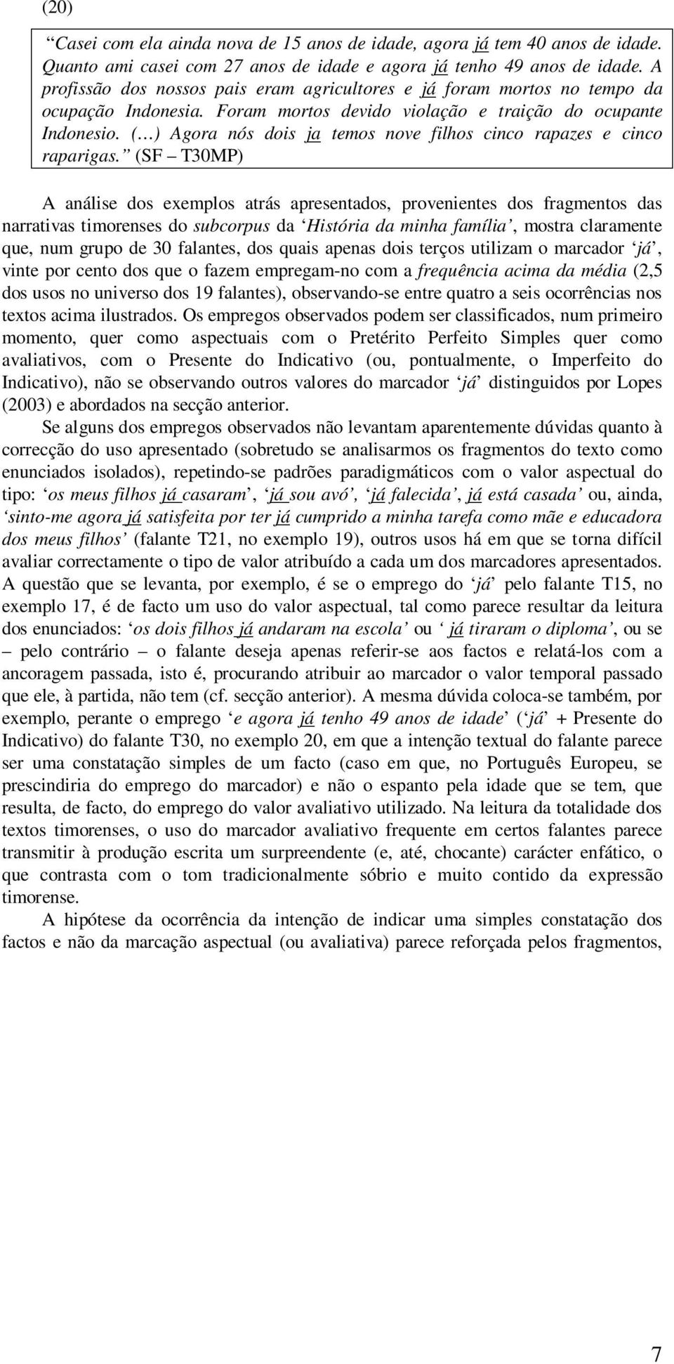 ( ) Agora nós dois ja temos nove filhos cinco rapazes e cinco raparigas.