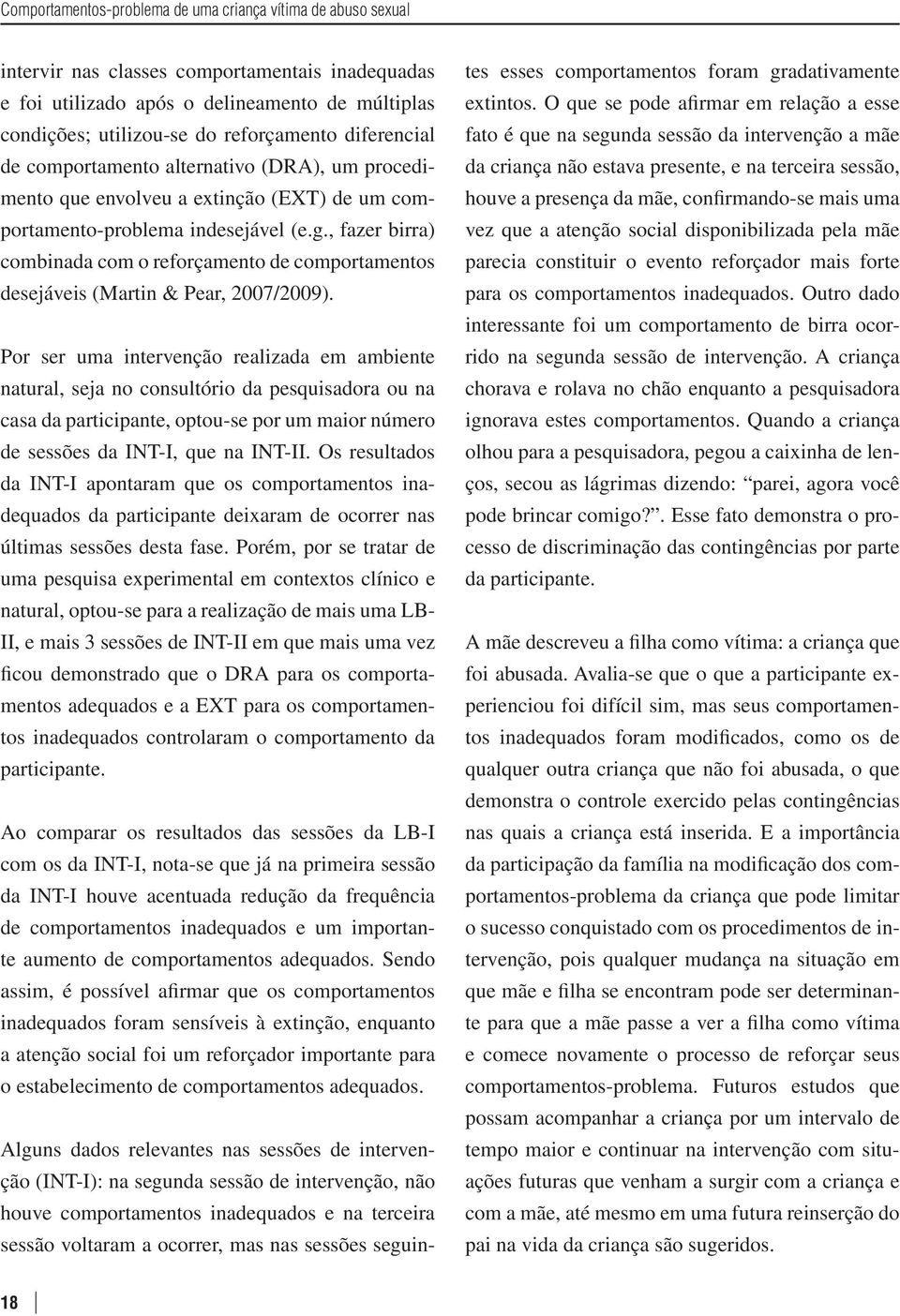 , fazer birra) combinada com o reforçamento de comportamentos desejáveis (Martin & Pear, 2007/2009).