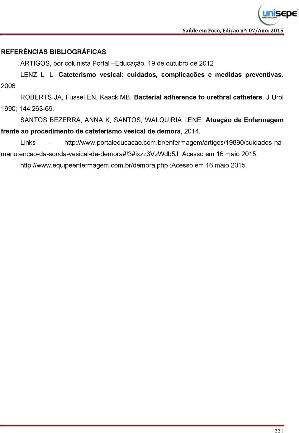 SANTOS BEZERRA, ANNA K; SANTOS, WALQUIRIA LENE: Atuação de Enfermagem frente ao procedimento de cateterismo vesical de demora, 2014. Links - http://www.