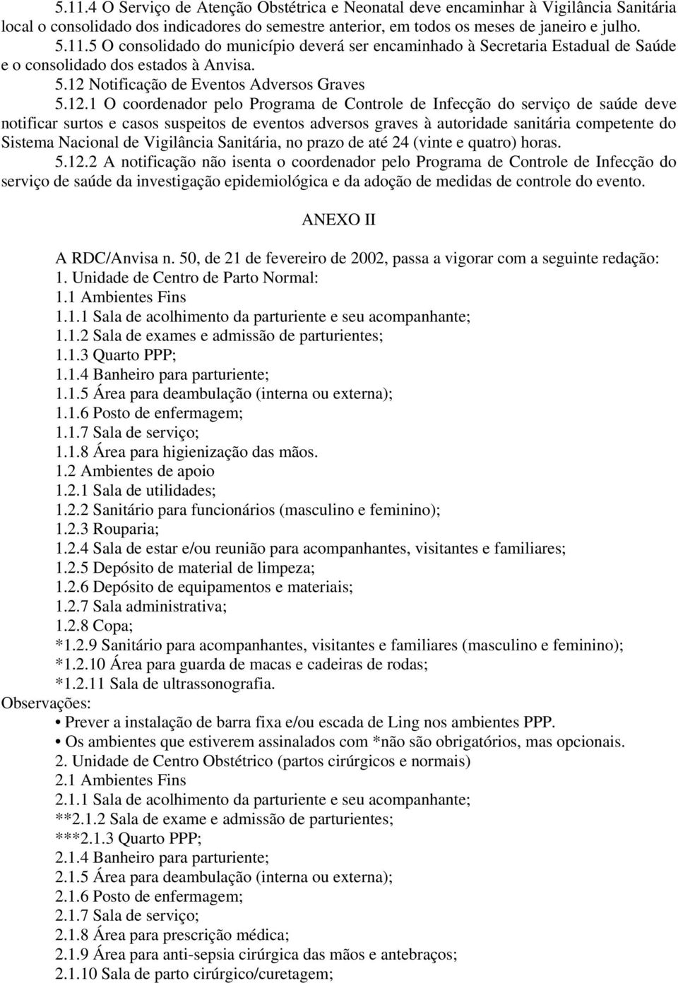 autoridade sanitária competente do Sistema Nacional de Vigilância Sanitária, no prazo de até 24 (vinte e quatro) horas. 5.12.