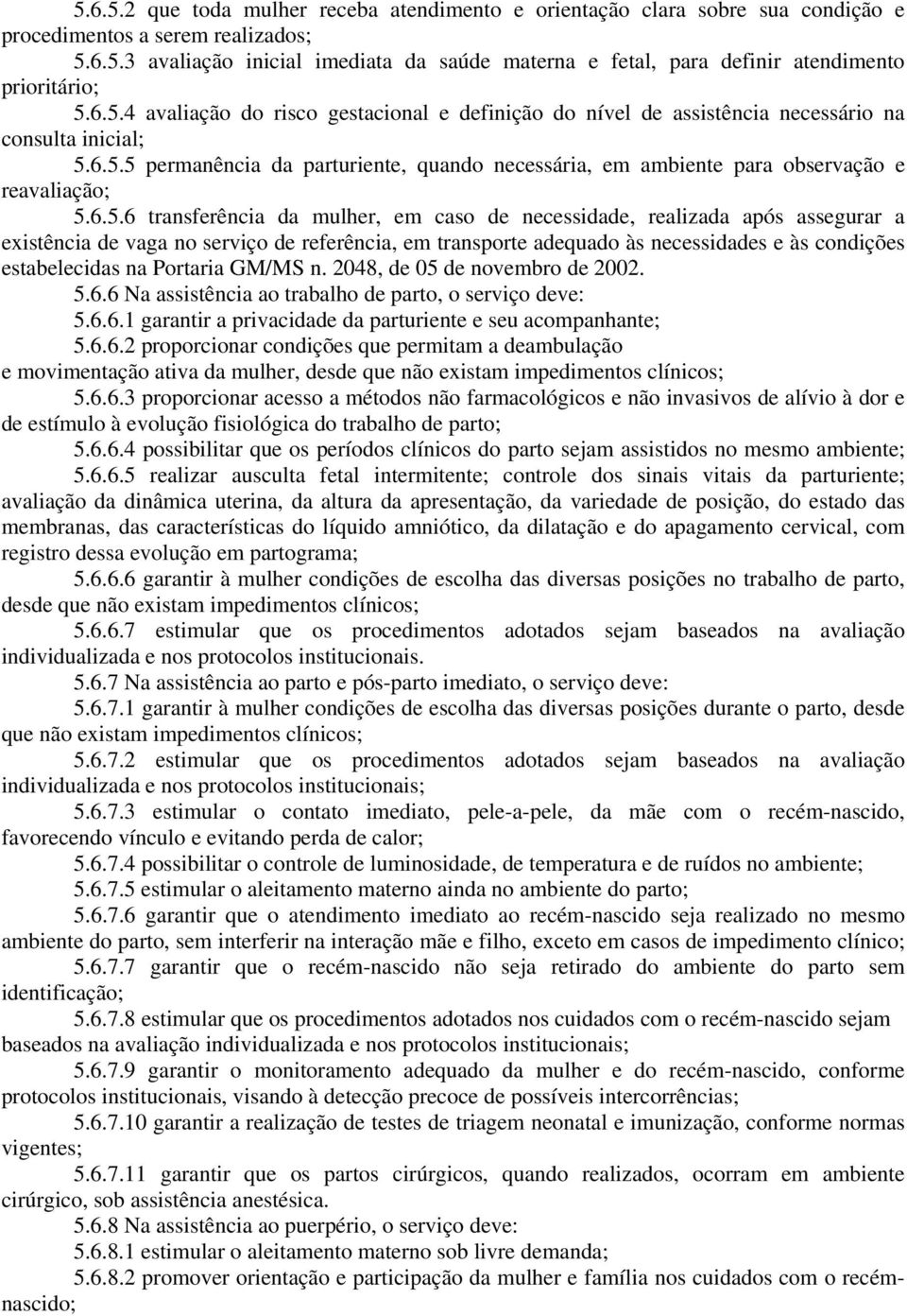 6.5.6 transferência da mulher, em caso de necessidade, realizada após assegurar a existência de vaga no serviço de referência, em transporte adequado às necessidades e às condições estabelecidas na