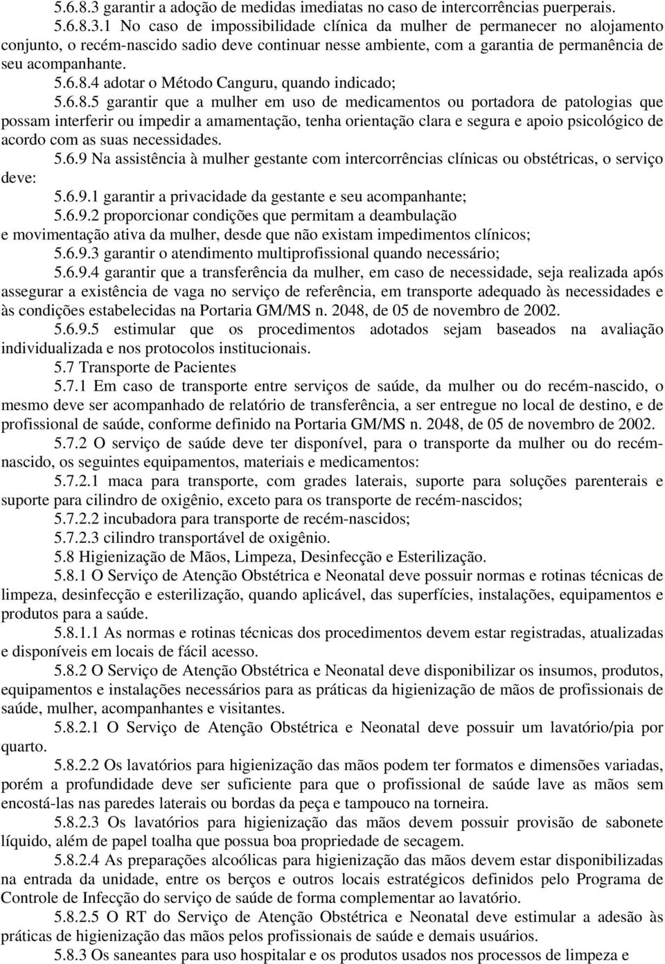 4 adotar o Método Canguru, quando indicado; 5 garantir que a mulher em uso de medicamentos ou portadora de patologias que possam interferir ou impedir a amamentação, tenha orientação clara e segura e