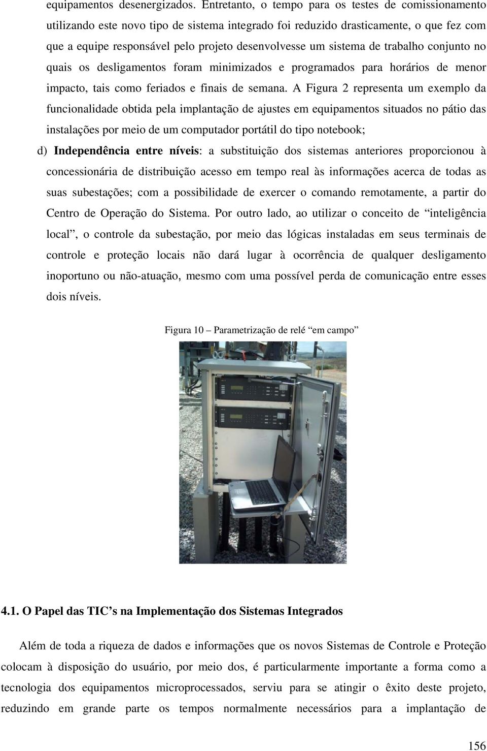 sistema de trabalho conjunto no quais os desligamentos foram minimizados e programados para horários de menor impacto, tais como feriados e finais de semana.