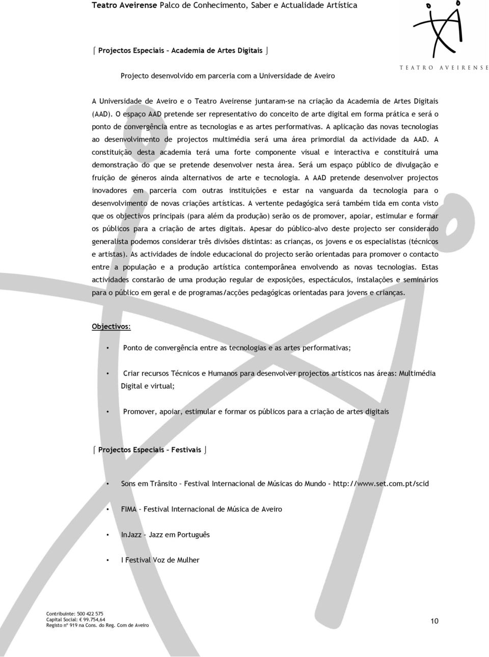 A aplicação das novas tecnologias ao desenvolvimento de projectos multimédia será uma área primordial da actividade da AAD.