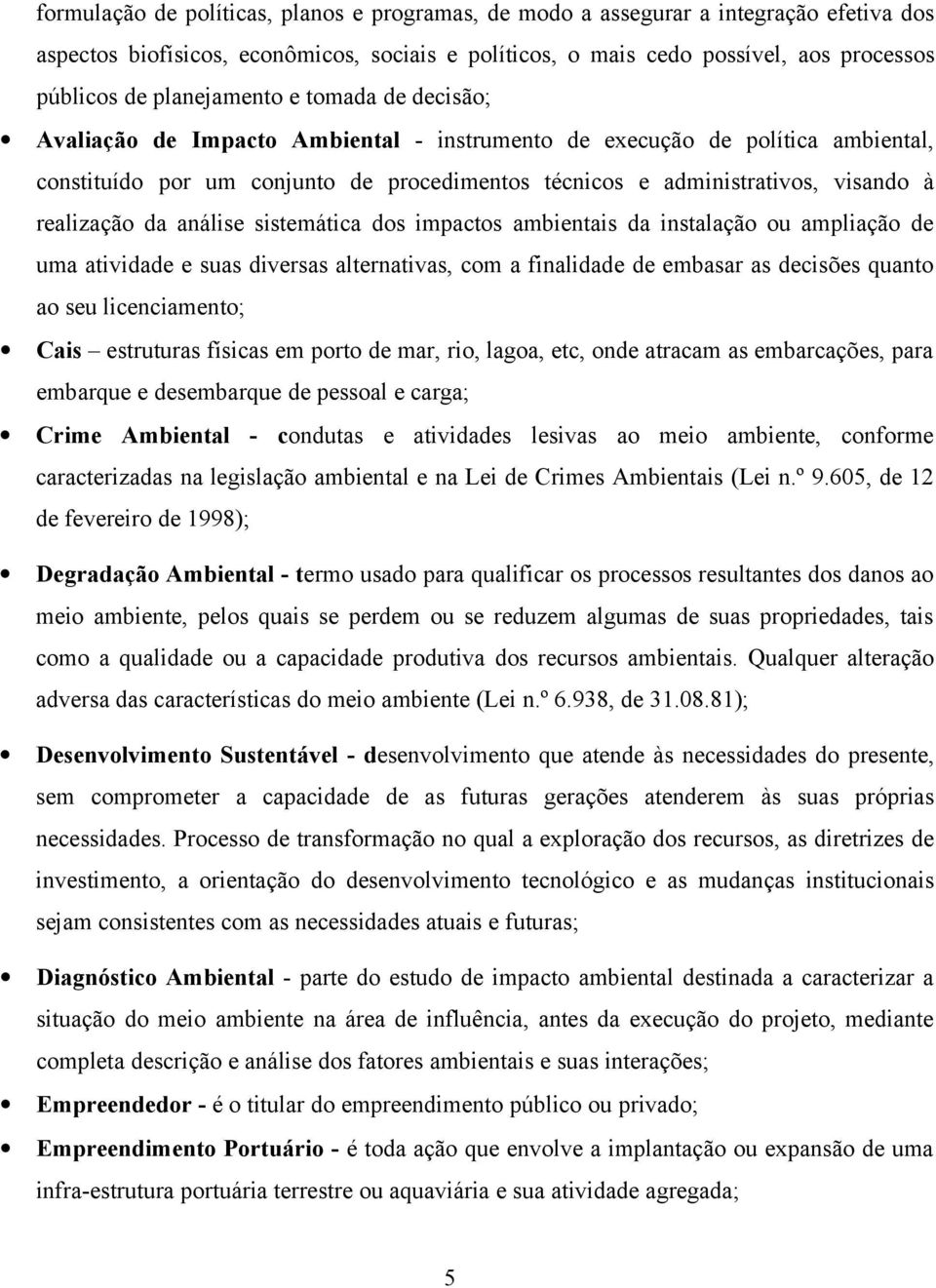 realização da análise sistemática dos impactos ambientais da instalação ou ampliação de uma atividade e suas diversas alternativas, com a finalidade de embasar as decisões quanto ao seu