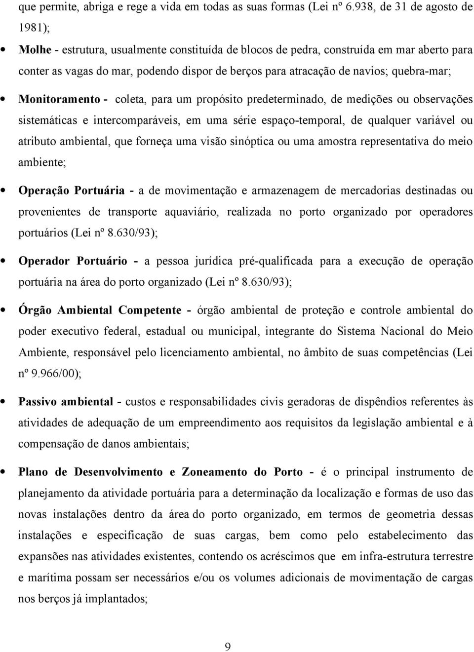 quebra-mar; Monitoramento - coleta, para um propósito predeterminado, de medições ou observações sistemáticas e intercomparáveis, em uma série espaço-temporal, de qualquer variável ou atributo