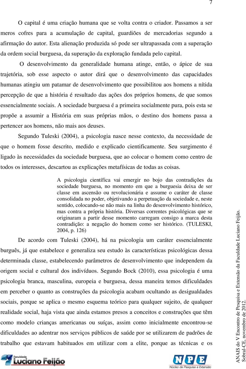 O desenvolvimento da generalidade humana atinge, então, o ápice de sua trajetória, sob esse aspecto o autor dirá que o desenvolvimento das capacidades humanas atingiu um patamar de desenvolvimento