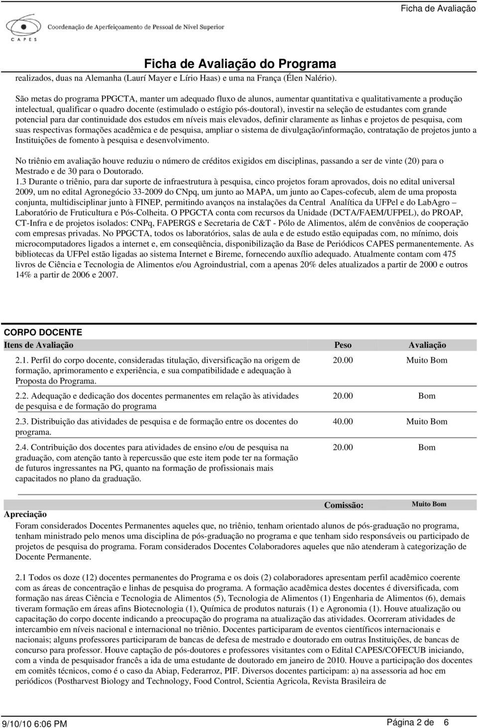 investir na seleção de estudantes com grande potencial para dar continuidade dos estudos em níveis mais elevados, definir claramente as linhas e projetos de pesquisa, com suas respectivas formações