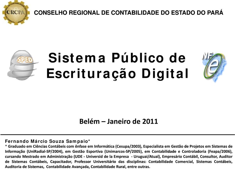 Contabilidade e Controladoria (Feapa/2006 2006), cursando Mestrado em Administração (UDE Universid de la Empresa Uruguai/Atual), Empresário Contábil, Consultor, Auditor de Sistemas