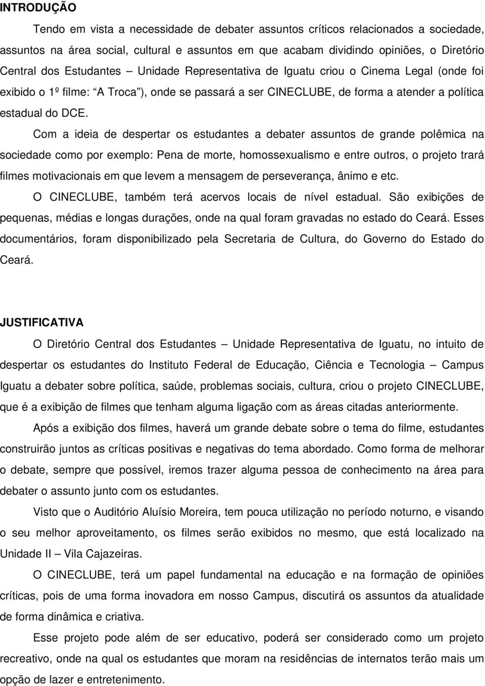 Com a ideia de despertar os estudantes a debater assuntos de grande polêmica na sociedade como por exemplo: Pena de morte, homossexualismo e entre outros, o projeto trará filmes motivacionais em que