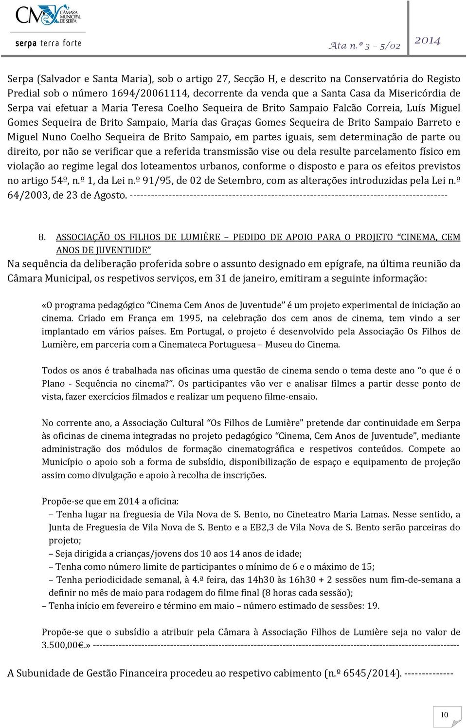 Sequeira de Brito Sampaio, em partes iguais, sem determinação de parte ou direito, por não se verificar que a referida transmissão vise ou dela resulte parcelamento físico em violação ao regime legal