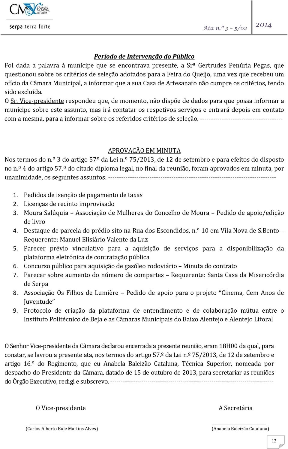 Vice-presidente respondeu que, de momento, não dispõe de dados para que possa informar a munícipe sobre este assunto, mas irá contatar os respetivos serviços e entrará depois em contato com a mesma,