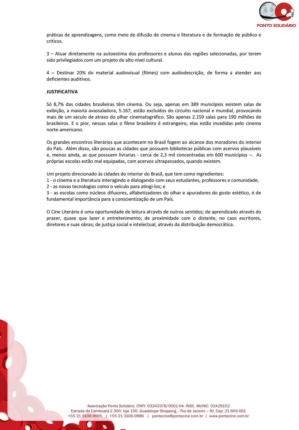 4 Destinar 20% do material audiovisual (filmes) com audiodescrição, de forma a atender aos deficientes auditivos. JUSTIFICATIVA Só 8,7% das cidades brasileiras têm cinema.