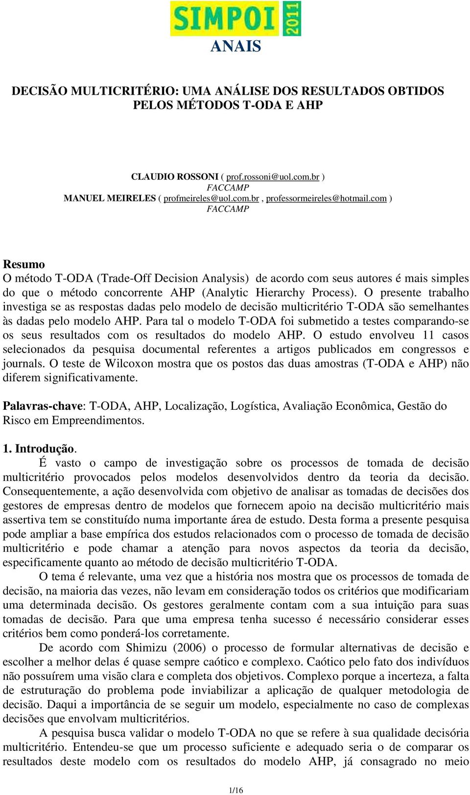 O presente trabalho investiga se as respostas dadas pelo modelo de decisão multicritério T-ODA são semelhantes às dadas pelo modelo AHP.