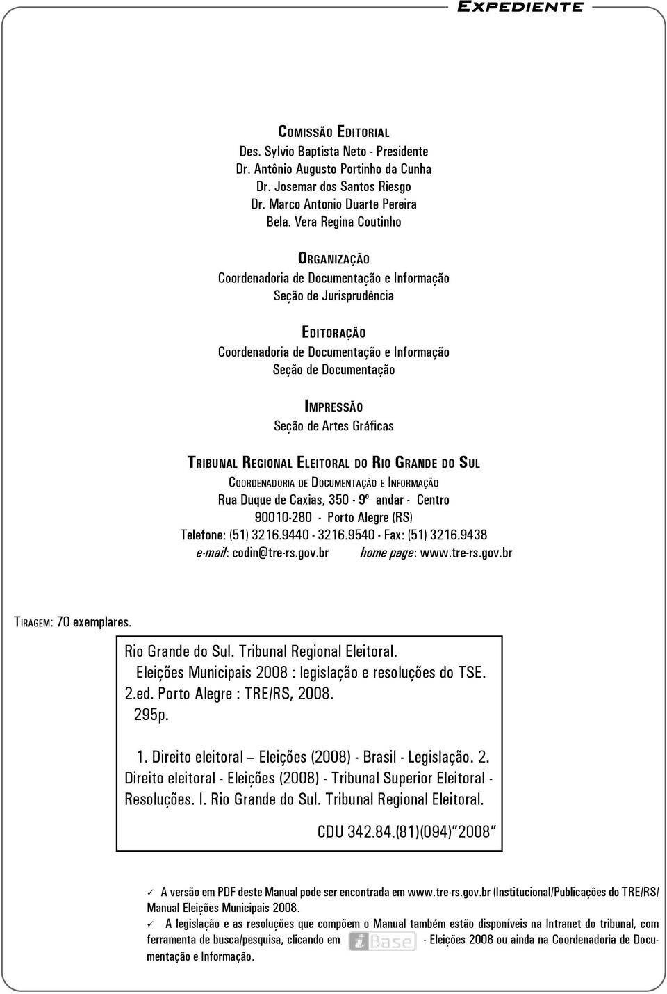 Artes Gráficas TRIBUNAL REGIONAL ELEITORAL DO RIO GRANDE DO SUL COORDENADORIA DE DOCUMENTAÇÃO E INFORMAÇÃO Rua Duque de Caxias, 350-9º andar - Centro 90010-280 - Porto Alegre (RS) Telefone: (51) 3216.