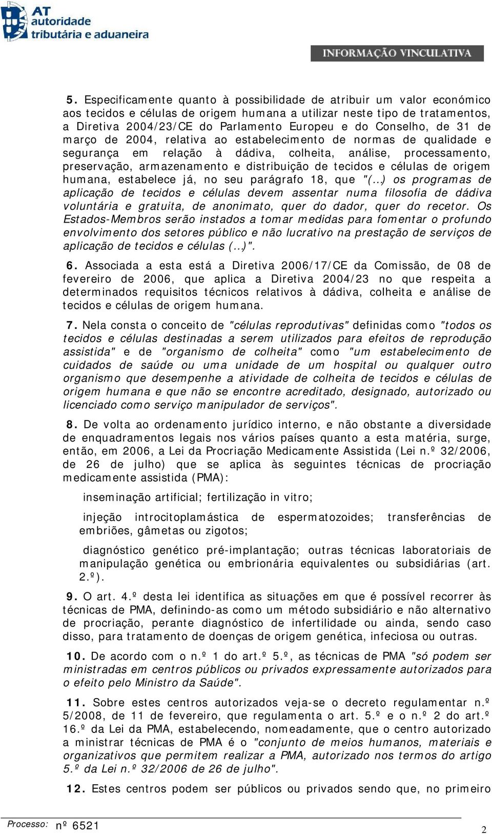 tecidos e células de origem humana, estabelece já, no seu parágrafo 18, que "( ) os programas de aplicação de tecidos e células devem assentar numa filosofia de dádiva voluntária e gratuita, de