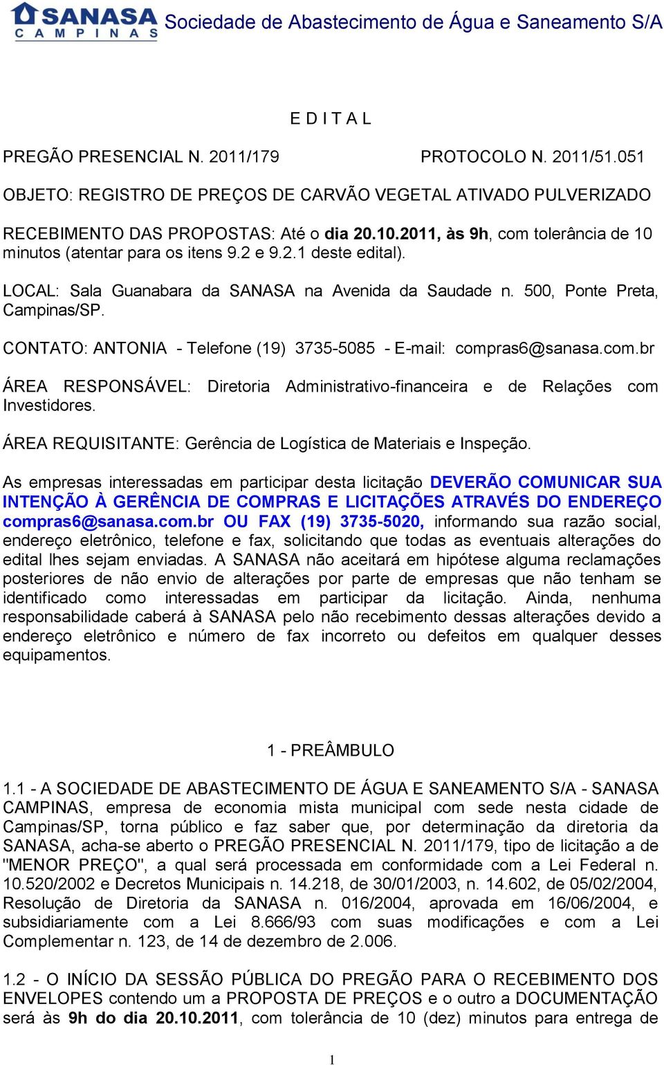 CONTATO: ANTONIA - Telefone (19) 3735-5085 - E-mail: compras6@sanasa.com.br ÁREA RESPONSÁVEL: Diretoria Administrativo-financeira e de Relações com Investidores.