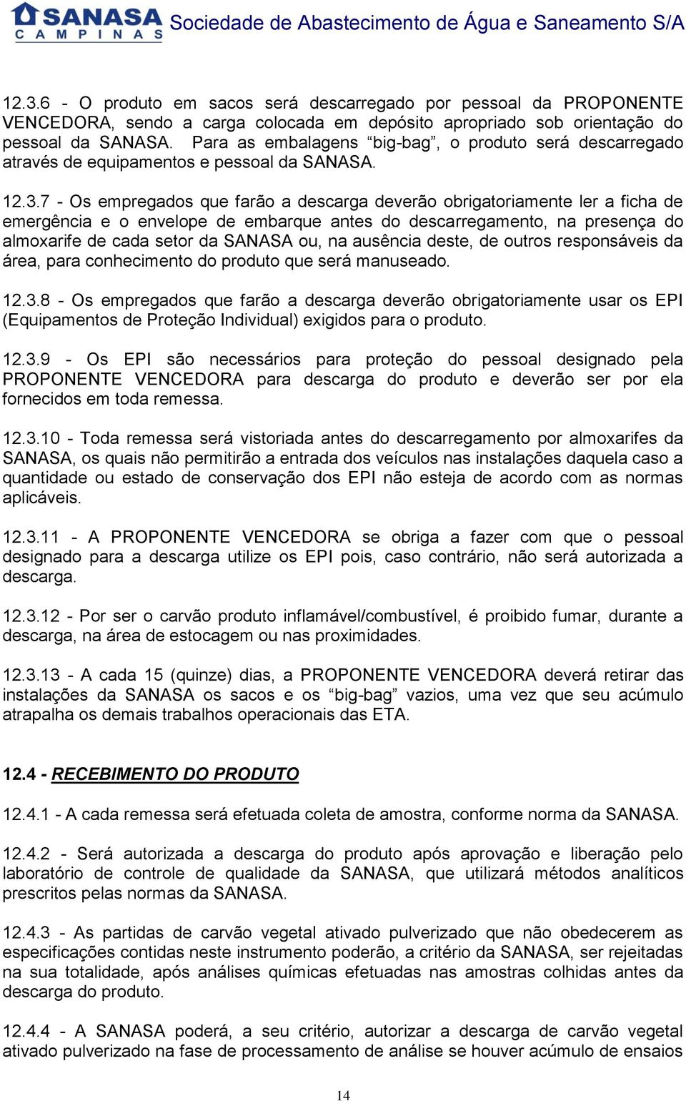 7 - Os empregados que farão a descarga deverão obrigatoriamente ler a ficha de emergência e o envelope de embarque antes do descarregamento, na presença do almoxarife de cada setor da SANASA ou, na