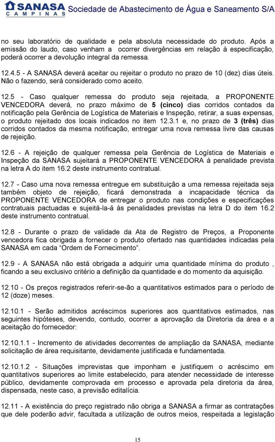 5 - A SANASA deverá aceitar ou rejeitar o produto no prazo de 10 (dez) dias úteis. Não o fazendo, será considerado como aceito. 12.