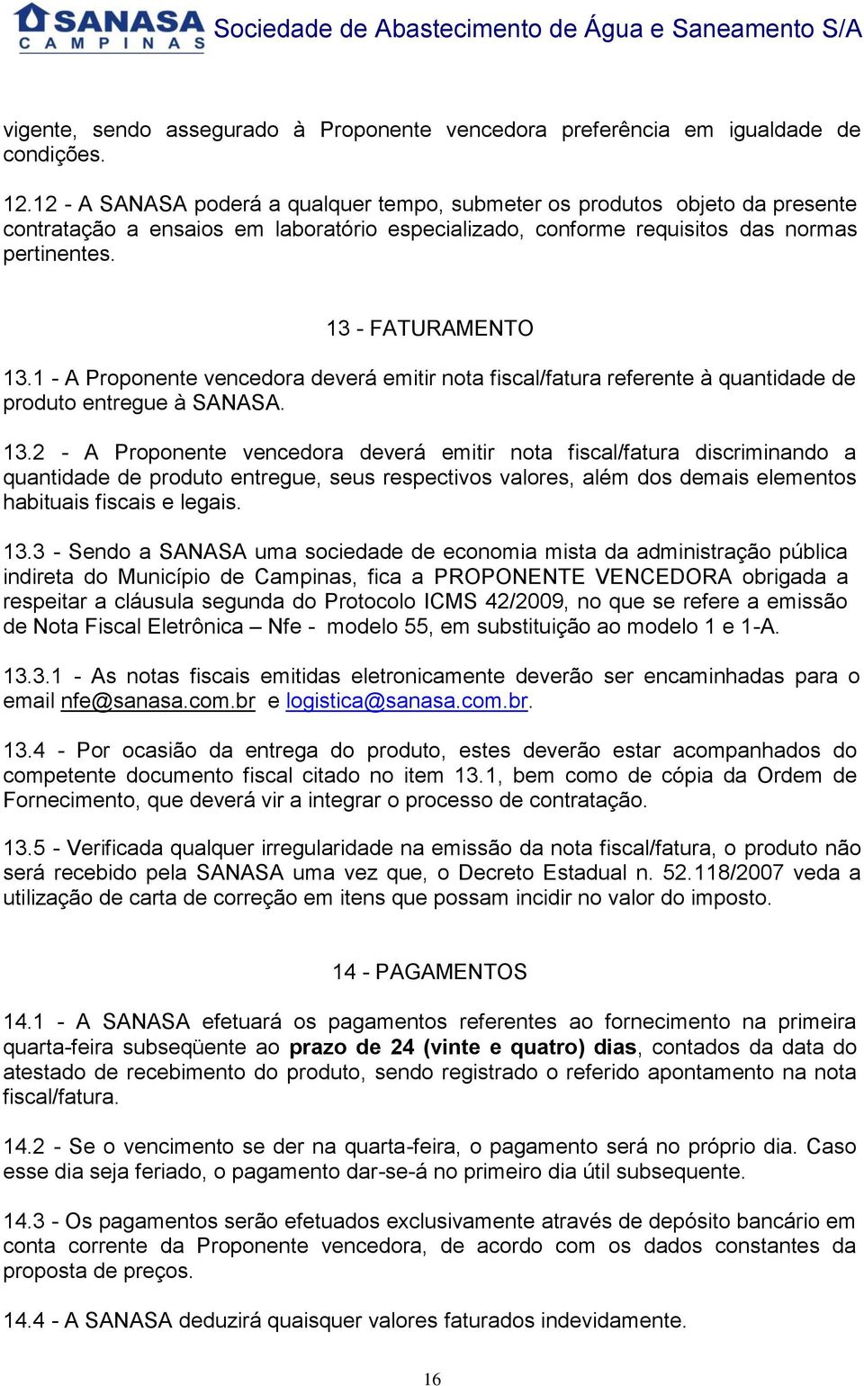 1 - A Proponente vencedora deverá emitir nota fiscal/fatura referente à quantidade de produto entregue à SANASA. 13.