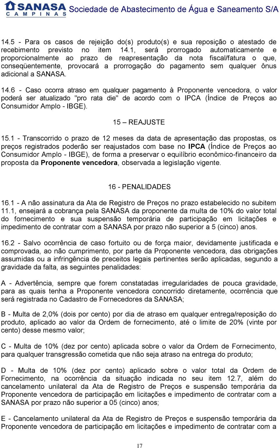 SANASA. 14.6 - Caso ocorra atraso em qualquer pagamento à Proponente vencedora, o valor poderá ser atualizado "pro rata die" de acordo com o IPCA (Índice de Preços ao Consumidor Amplo - IBGE).