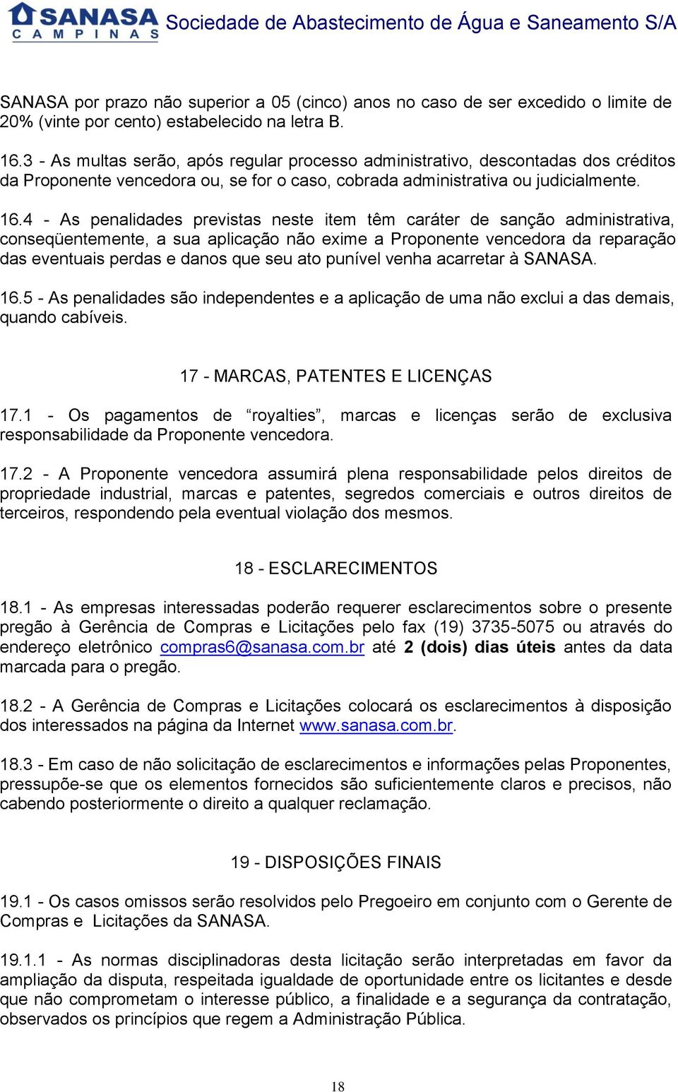 4 - As penalidades previstas neste item têm caráter de sanção administrativa, conseqüentemente, a sua aplicação não exime a Proponente vencedora da reparação das eventuais perdas e danos que seu ato