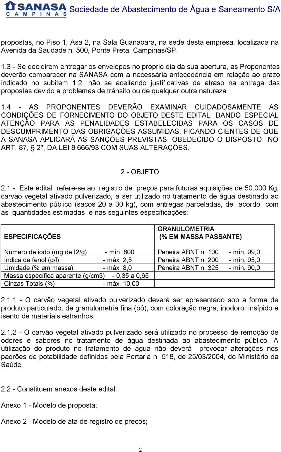 3 - Se decidirem entregar os envelopes no próprio dia da sua abertura, as Proponentes deverão comparecer na SANASA com a necessária antecedência em relação ao prazo indicado no subitem 1.