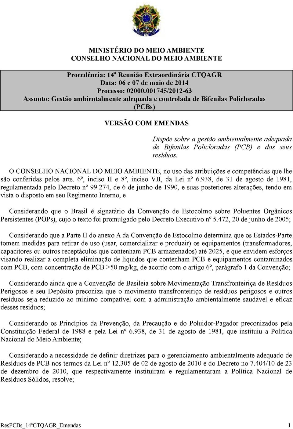 dos seus resíduos. O CONSELHO NACIONAL DO MEIO AMBIENTE, no uso das atribuições e competências que lhe são conferidas pelos arts. 6º, inciso II e 8º, inciso VII, da Lei nº 6.