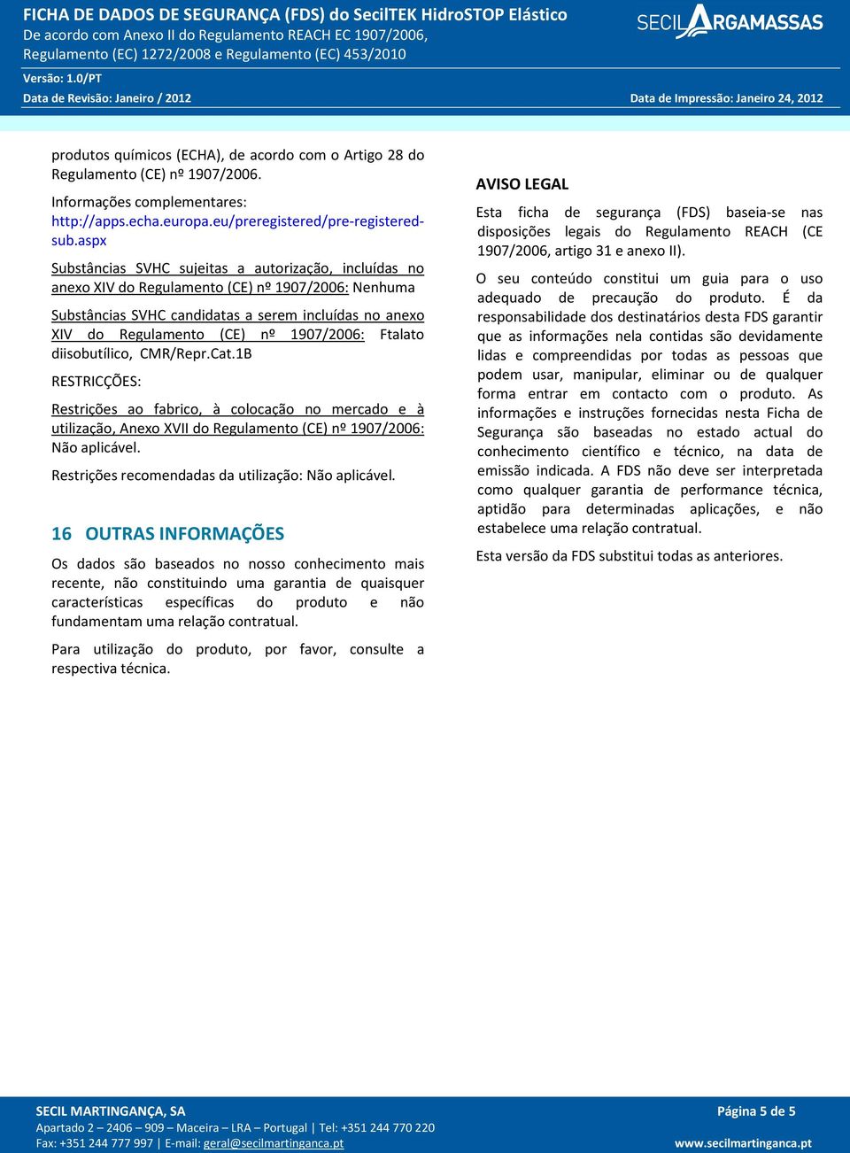 1907/2006: Ftalato diisobutílico, CMR/Repr.Cat.1B RESTRICÇÕES: Restrições ao fabrico, à colocação no mercado e à utilização, Anexo XVII do Regulamento (CE) nº 1907/2006: Não aplicável.