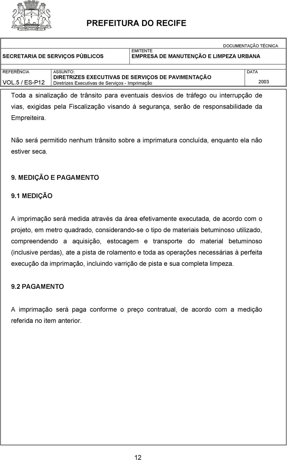 1 MEDIÇÃO A imprimação será medida através da área efetivamente executada, de acordo com o projeto, em metro quadrado, considerando-se o tipo de materiais betuminoso utilizado, compreendendo a