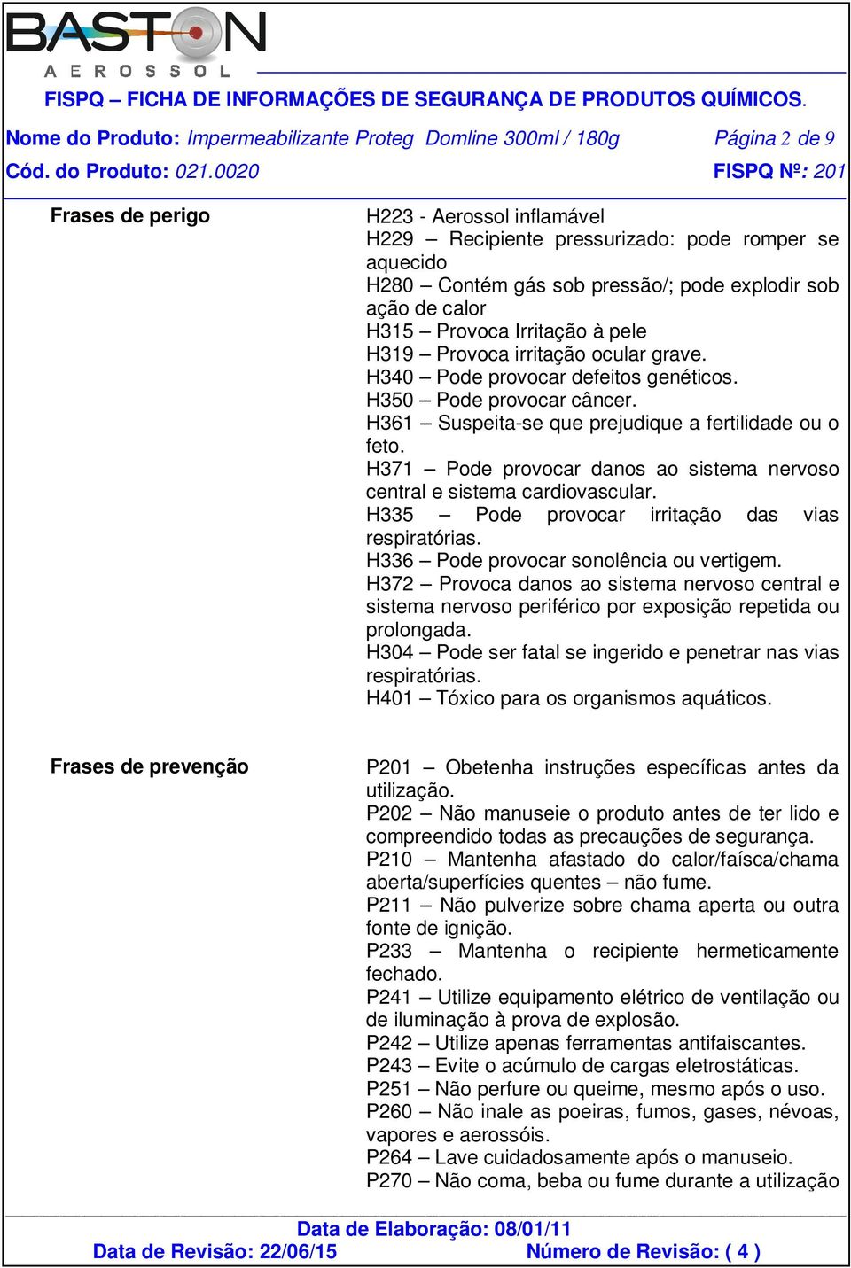 H361 Suspeita-se que prejudique a fertilidade ou o feto. H371 Pode provocar danos ao sistema nervoso central e sistema cardiovascular. H335 Pode provocar irritação das vias respiratórias.