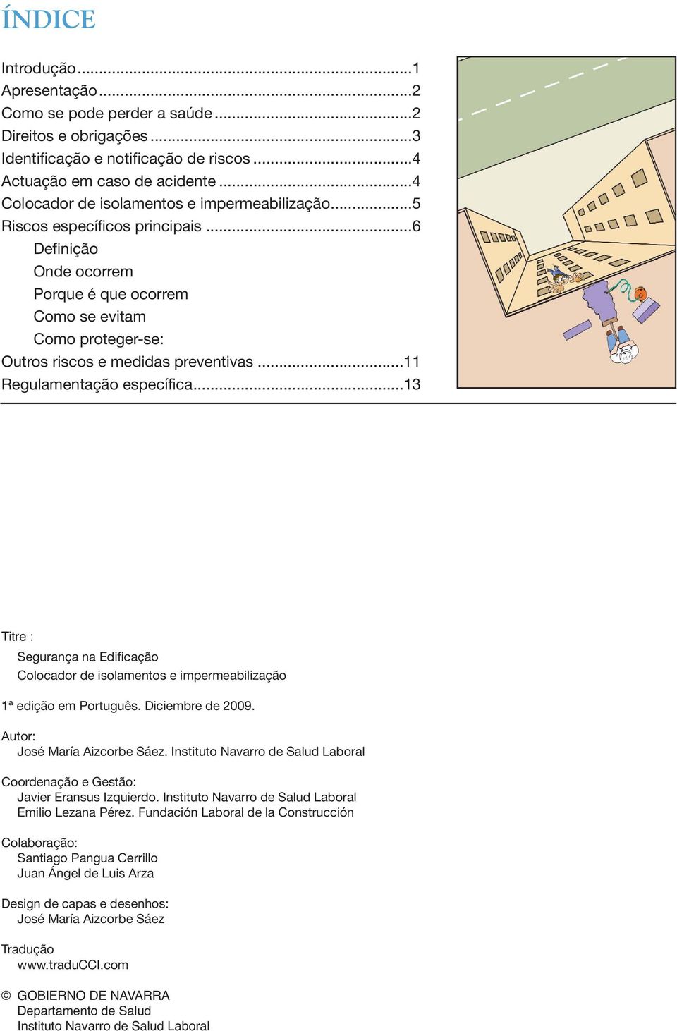 ..11 Regulamentação específica...13 Titre : Segurança na Edificação Colocador de isolamentos e impermeabilização 1ª edição em Português. Diciembre de 2009. Autor: José María Aizcorbe Sáez.