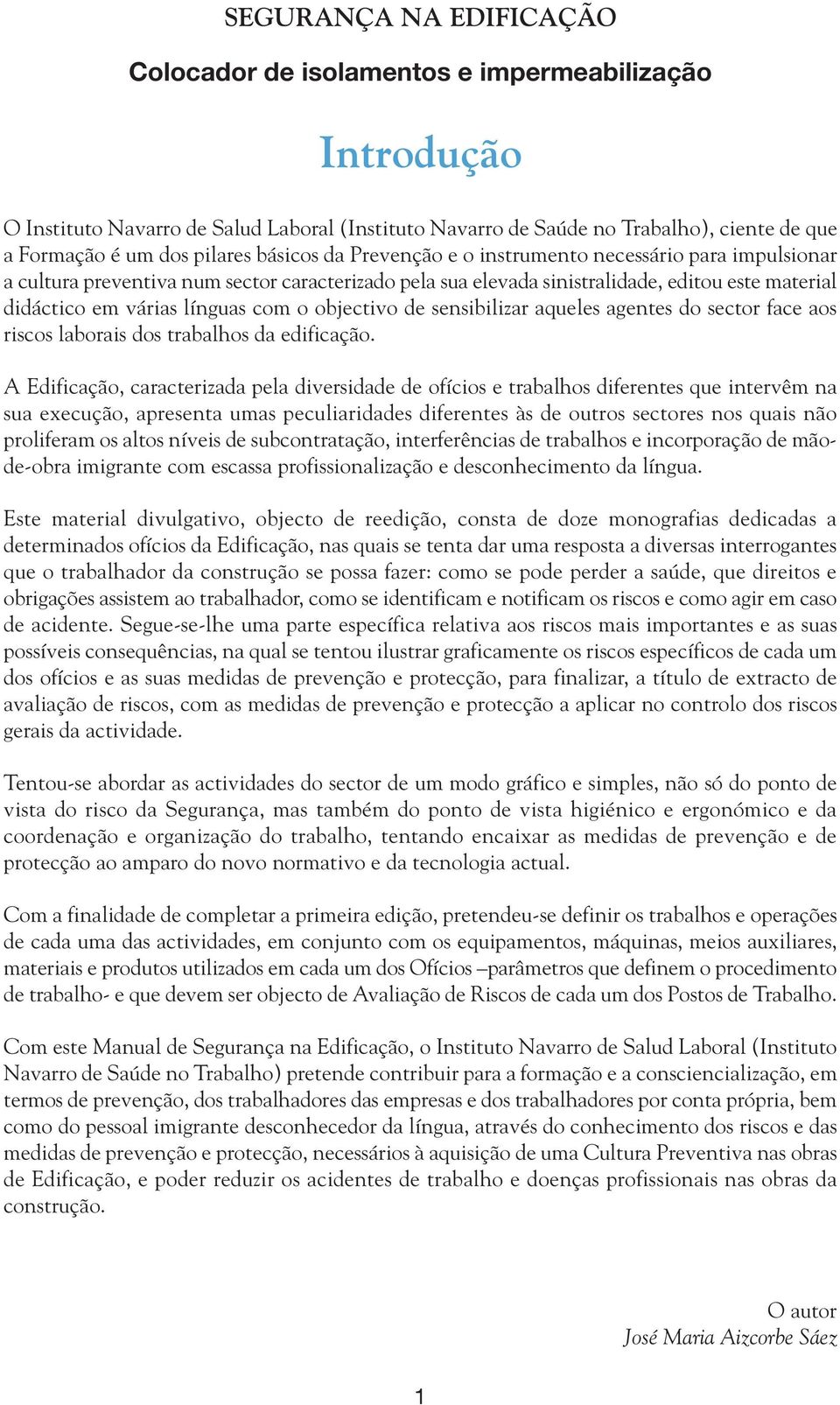 línguas com o objectivo de sensibilizar aqueles agentes do sector face aos riscos laborais dos trabalhos da edificação.