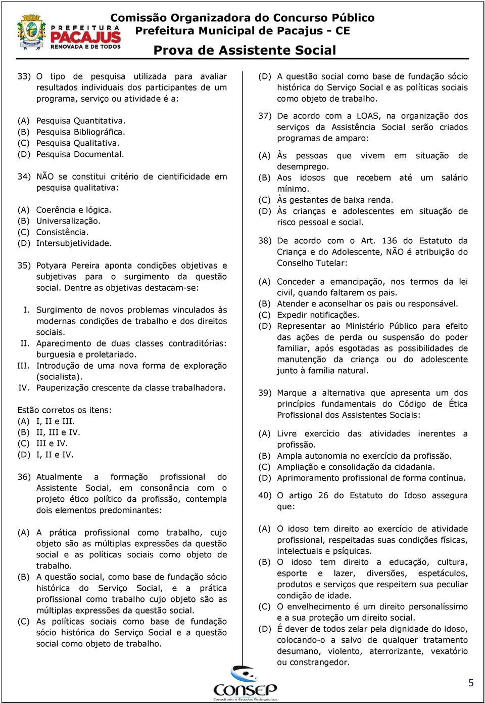 (D) Intersubjetividade. 35) Potyara Pereira aponta condições objetivas e subjetivas para o surgimento da questão social. Dentre as objetivas destacam-se: I.