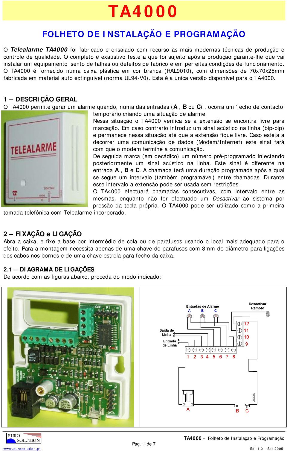 O TA4000 é fornecido numa caixa plástica em cor branca (RAL9010), com dimensões de 70x70x25mm fabricada em material auto extinguível (norma UL94-V0). Esta é a única versão disponível para o TA4000.