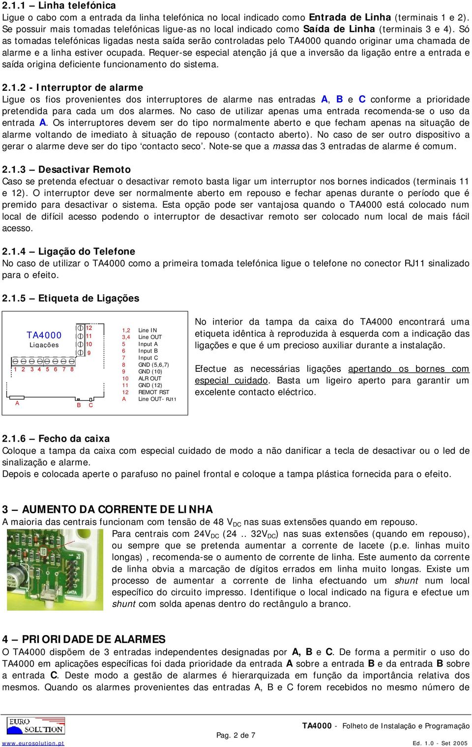 Só as tomadas telefónicas ligadas nesta saída serão controladas pelo TA4000 quando originar uma chamada de alarme e a linha estiver ocupada.