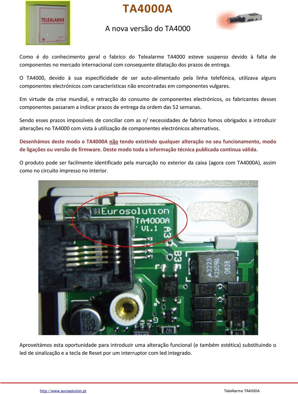 Em virtude da crise mundial, e retracção do consumo de componentes electrónicos, os fabricantes desses componentes passaram a indicar prazos de entrega da ordem das 52 semanas.