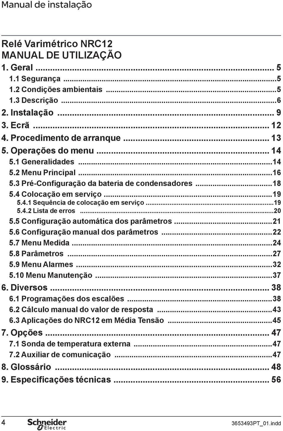 ..20 5.5 Configuração automática dos parâmetros...21 5.6 Configuração manual dos parâmetros...22 5.7 Menu Medida...24 5.8 Parâmetros...27 5.9 Menu Alarmes...32 5.10 Menu Manutenção...37 6. Diversos.