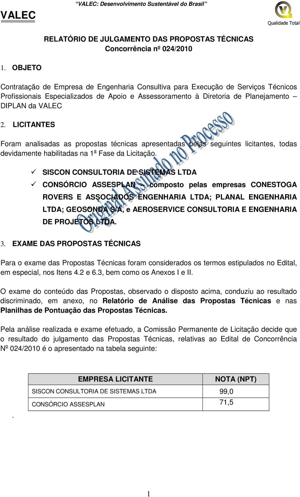 LICITANTES Foram analisadas as propostas técnicas apresentadas pelas seguintes licitantes, todas devidamente habilitadas na 1 a Fase da Licitação.