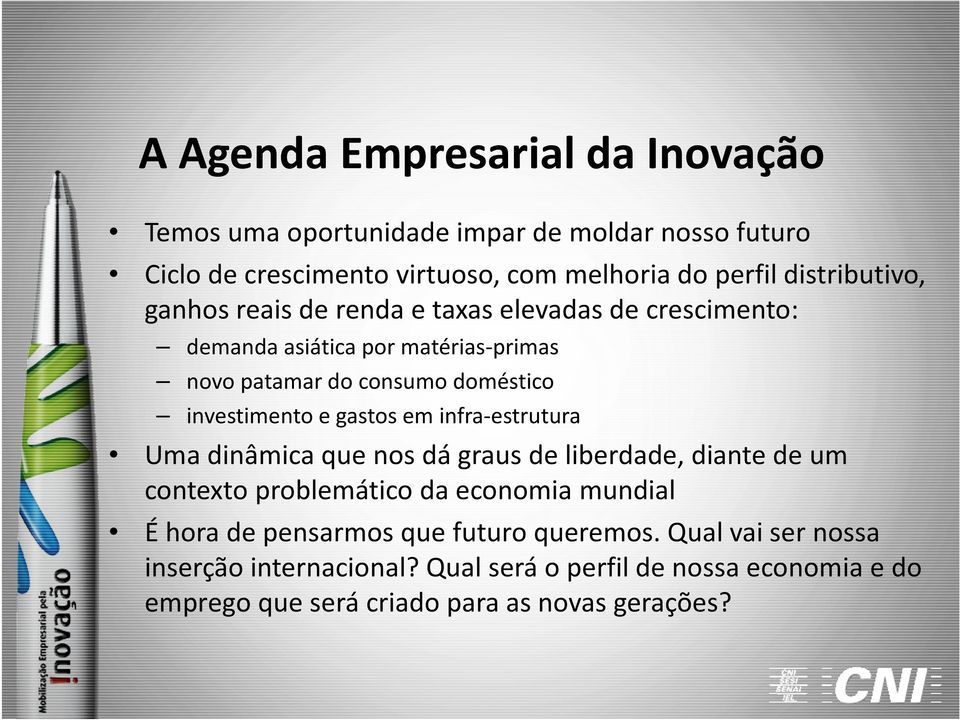 investimento e gastos em infra-estrutura Uma dinâmica que nos dá graus de liberdade, diante de um contexto problemático da economia mundial É hora