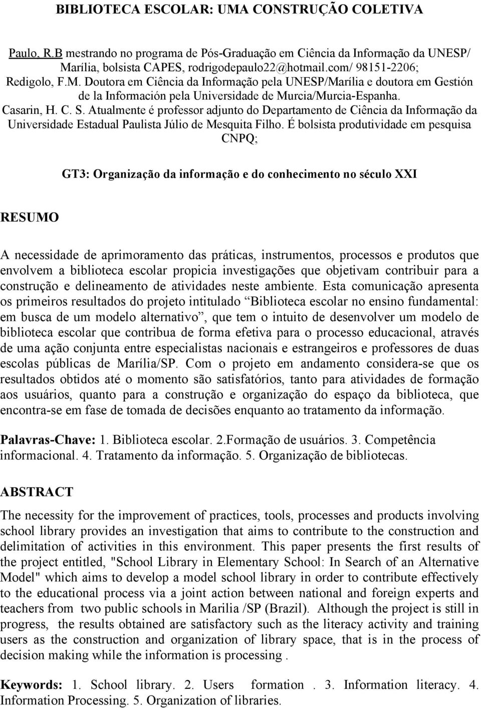 Atualmente é professor adjunto do Departamento de Ciência da Informação da Universidade Estadual Paulista Júlio de Mesquita Filho.