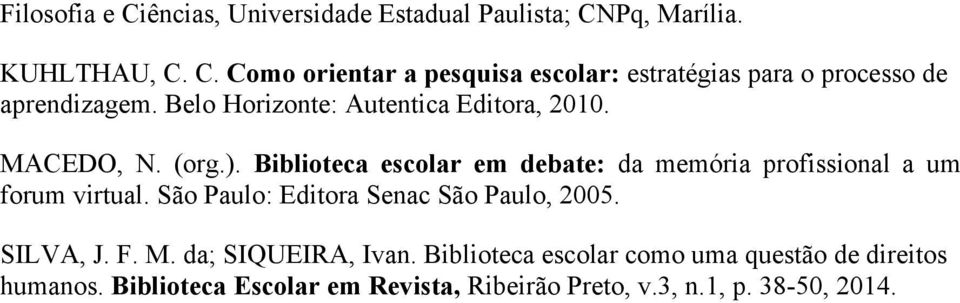 Biblioteca escolar em debate: da memória profissional a um forum virtual. São Paulo: Editora Senac São Paulo, 2005. SILVA, J.