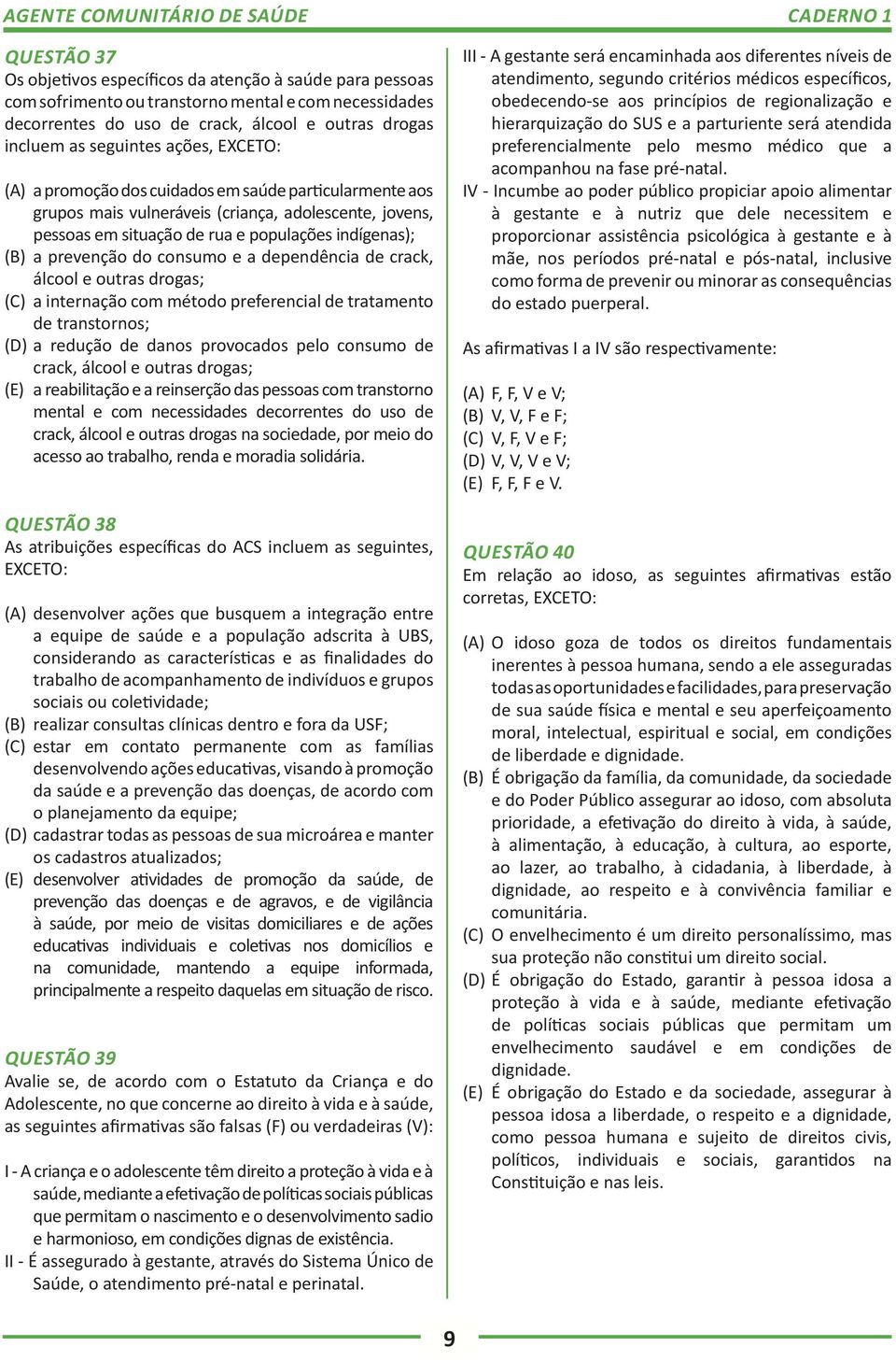 consumo e a dependência de crack, álcool e outras drogas; (C) a internação com método preferencial de tratamento de transtornos; (D) a redução de danos provocados pelo consumo de crack, álcool e