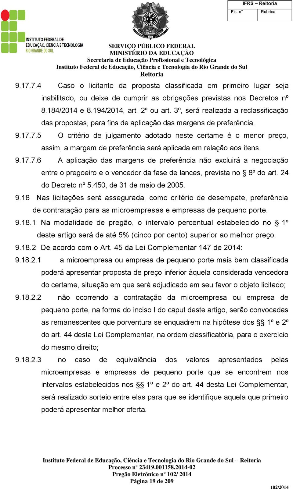 7.5 O critério de julgamento adotado neste certame é o menor preço, assim, a margem de preferência será aplicada em relação aos itens. 9.17.7.6 A aplicação das margens de preferência não excluirá a negociação entre o pregoeiro e o vencedor da fase de lances, prevista no 8º do art.