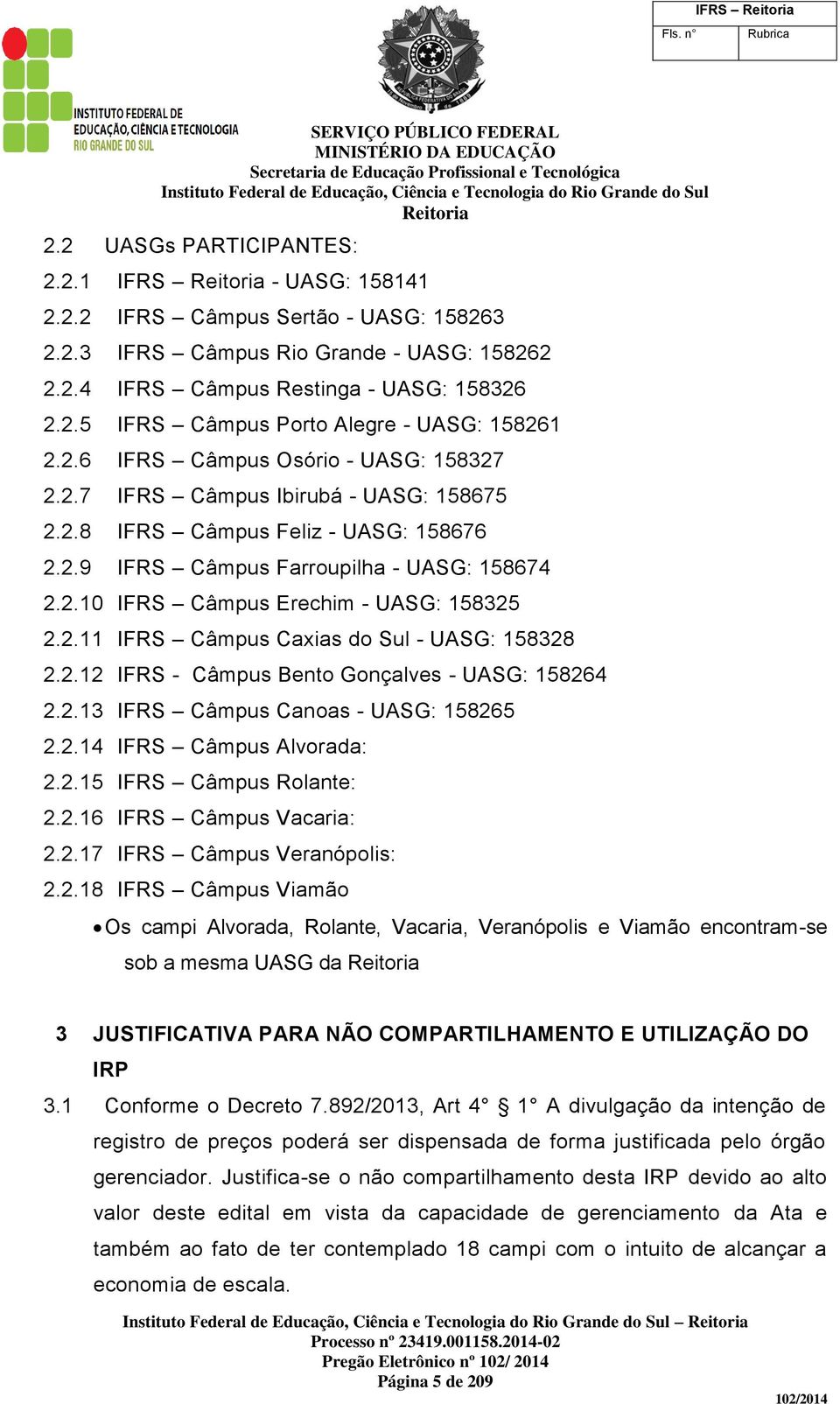 2.11 IFRS Câmpus Caxias do Sul - UASG: 158328 2.2.12 IFRS - Câmpus Bento Gonçalves - UASG: 158264 2.2.13 IFRS Câmpus Canoas - UASG: 158265 2.2.14 IFRS Câmpus Alvorada: 2.2.15 IFRS Câmpus Rolante: 2.2.16 IFRS Câmpus Vacaria: 2.